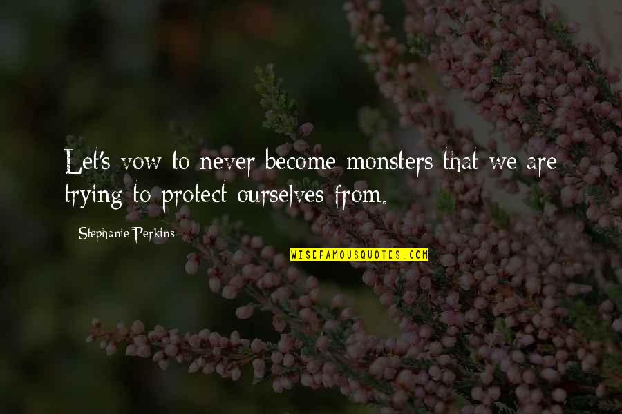 Bluzat Moda Quotes By Stephanie Perkins: Let's vow to never become monsters that we