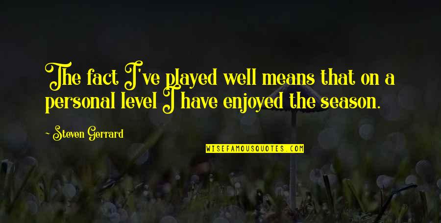 Bluzers Quotes By Steven Gerrard: The fact I've played well means that on Bluzers Quotes By Steven Gerrard: The fact I've played well means that on