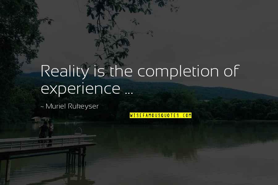 Blvd Quotes By Muriel Rukeyser: Reality is the completion of experience ...