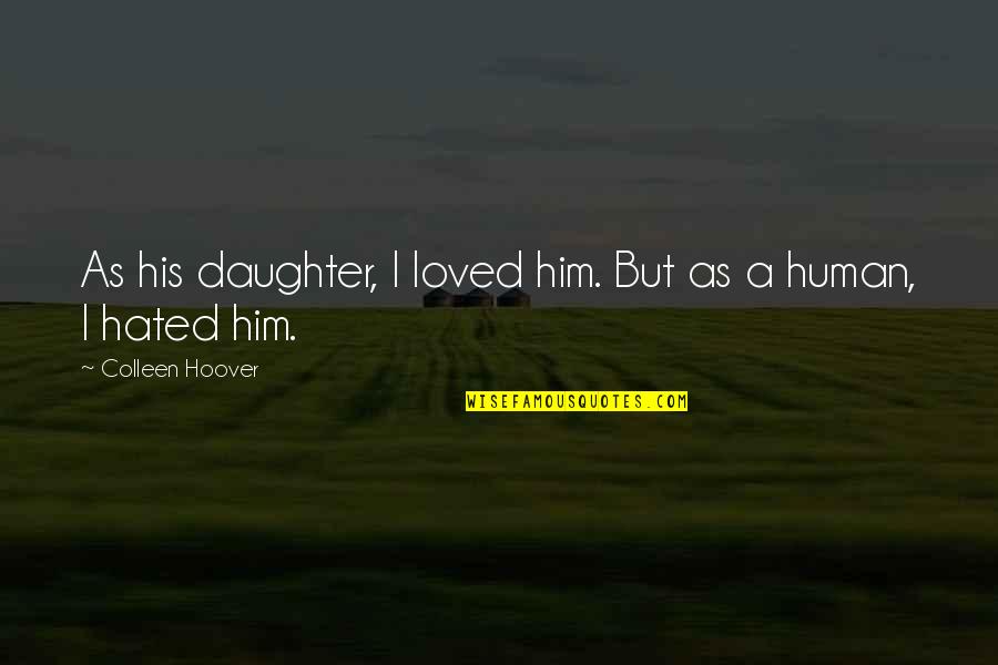 Blyantspidser Quotes By Colleen Hoover: As his daughter, I loved him. But as Blyantspidser Quotes By Colleen Hoover: As his daughter, I loved him. But as