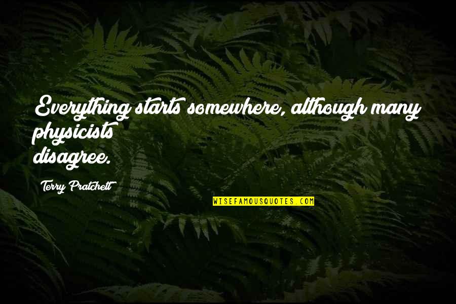 Blyantspidser Quotes By Terry Pratchett: Everything starts somewhere, although many physicists disagree. Blyantspidser Quotes By Terry Pratchett: Everything starts somewhere, although many physicists disagree.