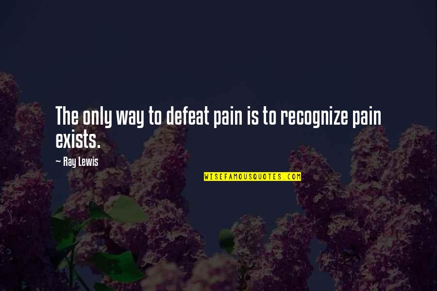 Blyden Davis Quotes By Ray Lewis: The only way to defeat pain is to