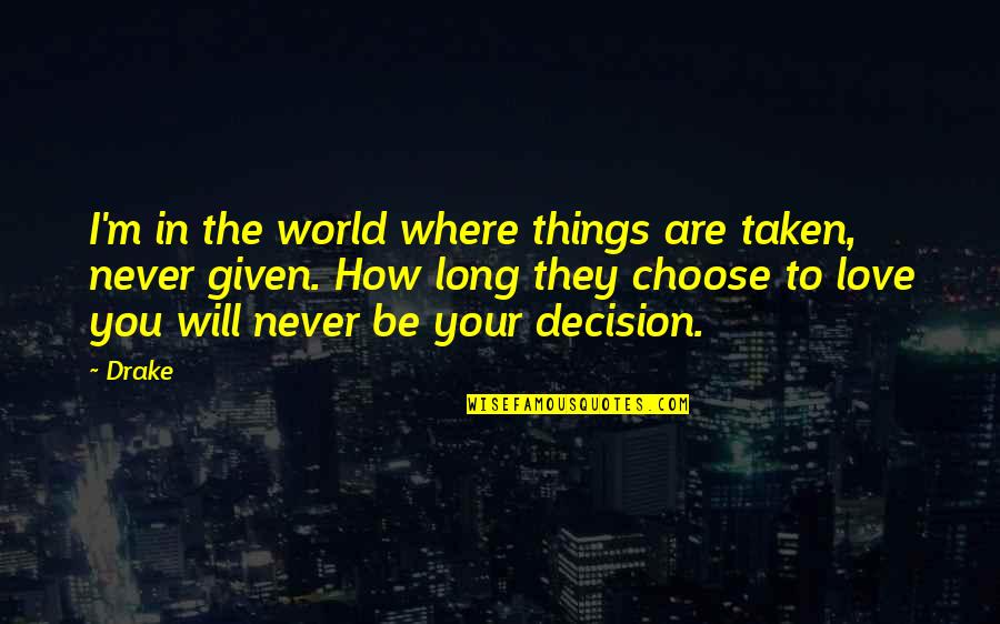 Blyler House Quotes By Drake: I'm in the world where things are taken,