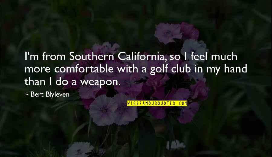 Blyleven Bert Quotes By Bert Blyleven: I'm from Southern California, so I feel much Blyleven Bert Quotes By Bert Blyleven: I'm from Southern California, so I feel much