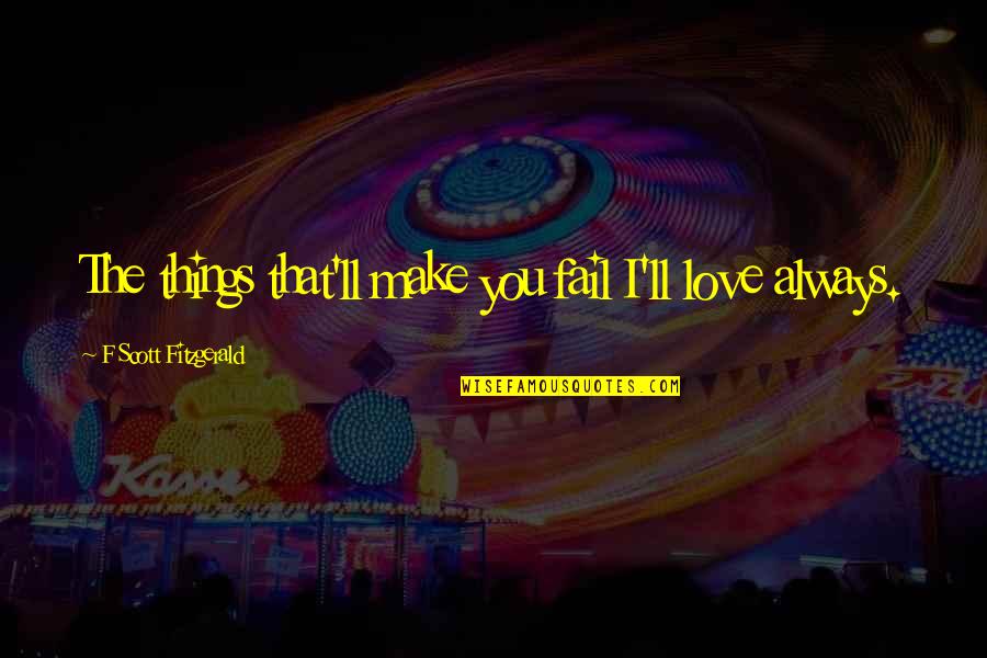 Blysful Designs Quotes By F Scott Fitzgerald: The things that'll make you fail I'll love