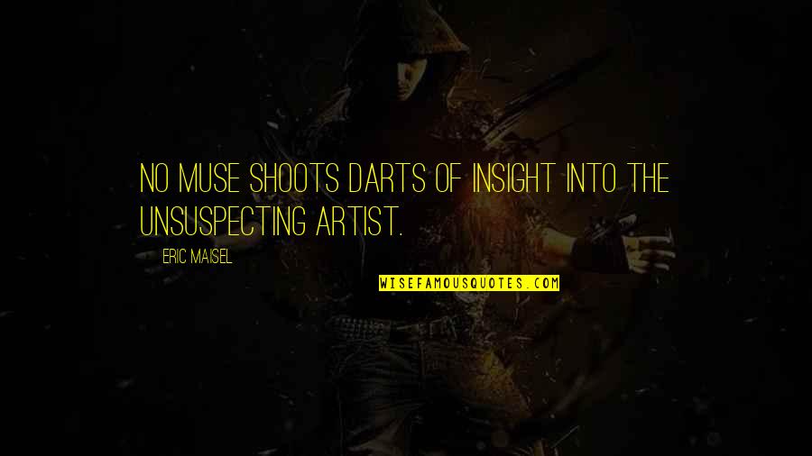 Blysful Quotes By Eric Maisel: No muse shoots darts of insight into the