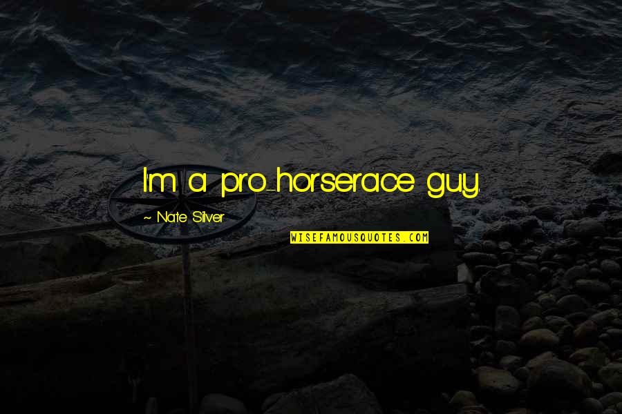 Blyth Academy Quotes By Nate Silver: I'm a pro-horserace guy. Blyth Academy Quotes By Nate Silver: I'm a pro-horserace guy.