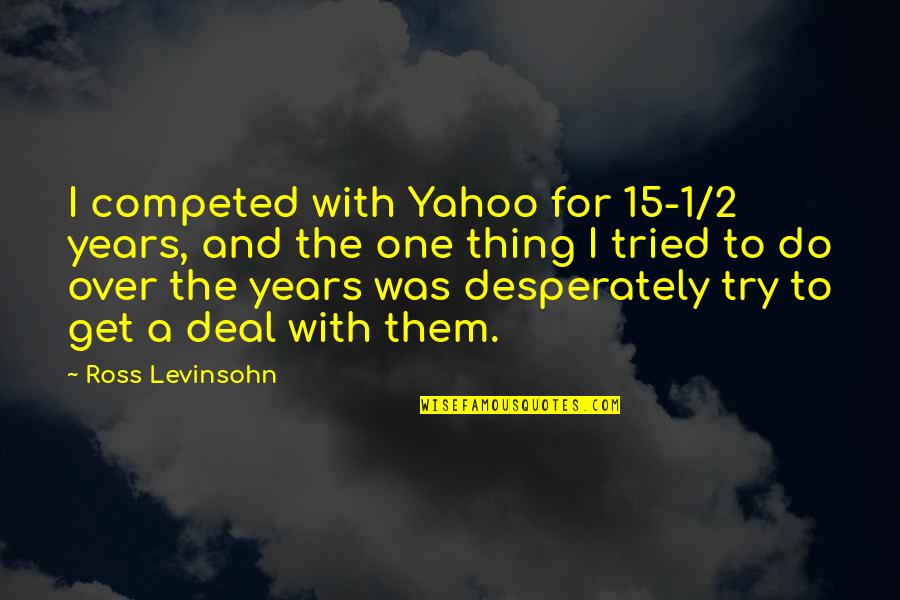 Blyth Funeral Home Quotes By Ross Levinsohn: I competed with Yahoo for 15-1/2 years, and