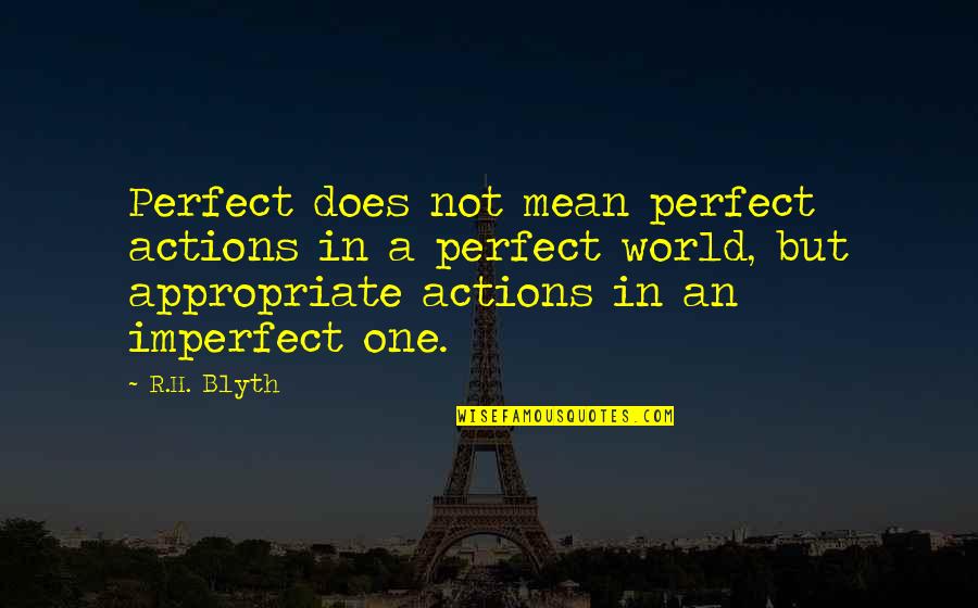 Blyth Quotes By R.H. Blyth: Perfect does not mean perfect actions in a