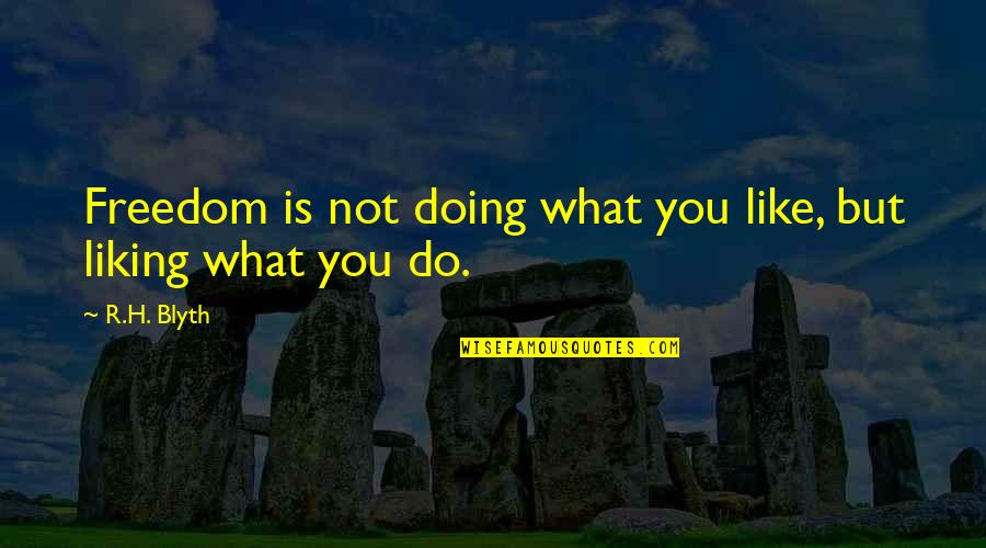 Blyth Quotes By R.H. Blyth: Freedom is not doing what you like, but