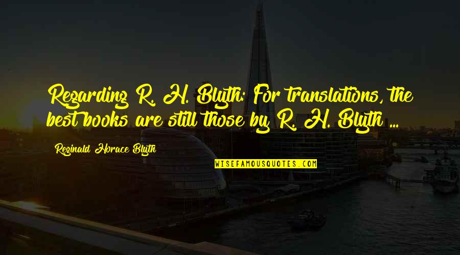 Blyth Quotes By Reginald Horace Blyth: Regarding R. H. Blyth: For translations, the best