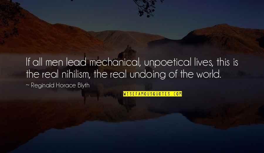Blyth Quotes By Reginald Horace Blyth: If all men lead mechanical, unpoetical lives, this Blyth Quotes By Reginald Horace Blyth: If all men lead mechanical, unpoetical lives, this