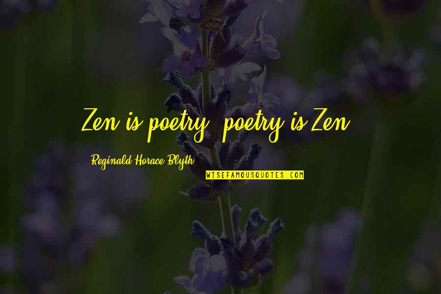 Blyth Quotes By Reginald Horace Blyth: Zen is poetry; poetry is Zen.