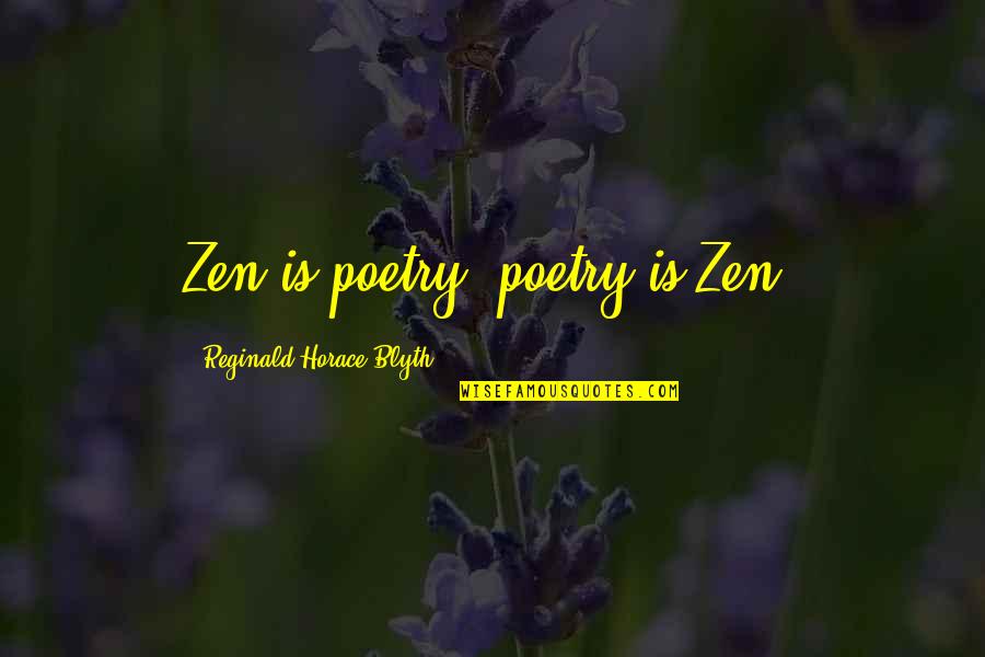 Blyth Quotes By Reginald Horace Blyth: Zen is poetry; poetry is Zen. Blyth Quotes By Reginald Horace Blyth: Zen is poetry; poetry is Zen.