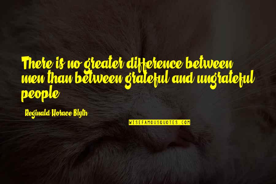 Blyth Quotes By Reginald Horace Blyth: There is no greater difference between men than