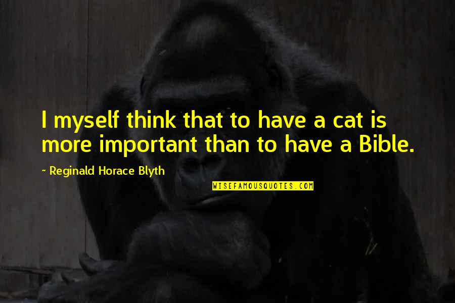 Blyth Quotes By Reginald Horace Blyth: I myself think that to have a cat