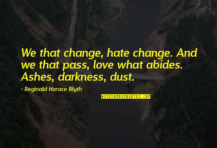 Blyth Quotes By Reginald Horace Blyth: We that change, hate change. And we that