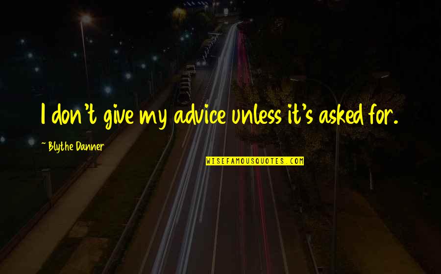 Blythe Danner Quotes By Blythe Danner: I don't give my advice unless it's asked