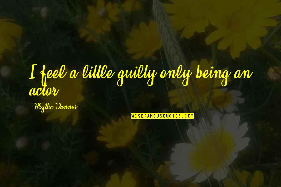 Blythe Danner Quotes By Blythe Danner: I feel a little guilty only being an