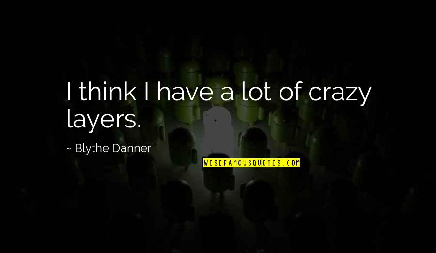 Blythe Danner Quotes By Blythe Danner: I think I have a lot of crazy