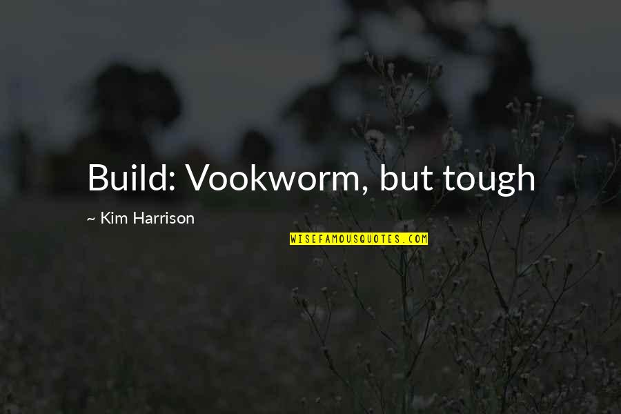 Blythe Danner Quotes By Kim Harrison: Build: Vookworm, but tough