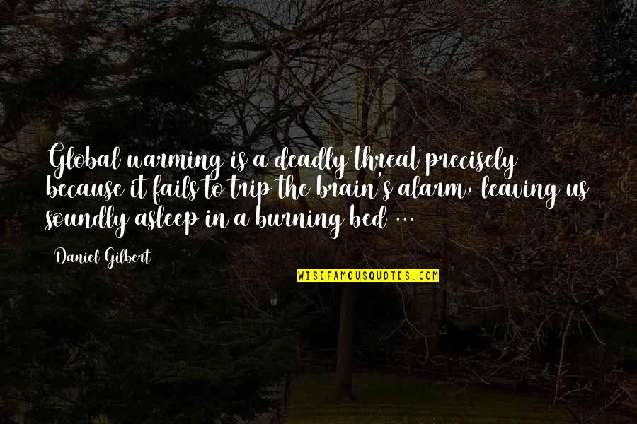 Blythe Danner The Lucky One Quotes By Daniel Gilbert: Global warming is a deadly threat precisely because Blythe Danner The Lucky One Quotes By Daniel Gilbert: Global warming is a deadly threat precisely because