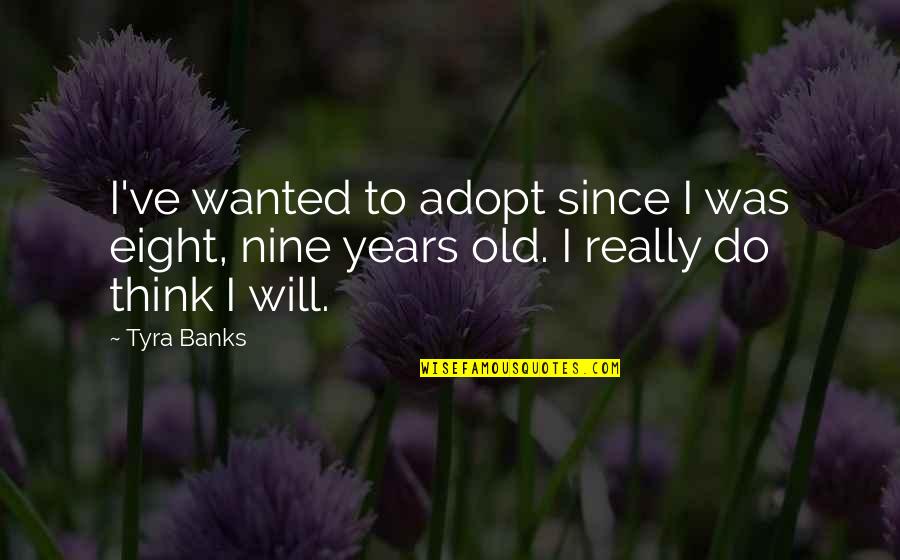 Blythes Guns Quotes By Tyra Banks: I've wanted to adopt since I was eight,