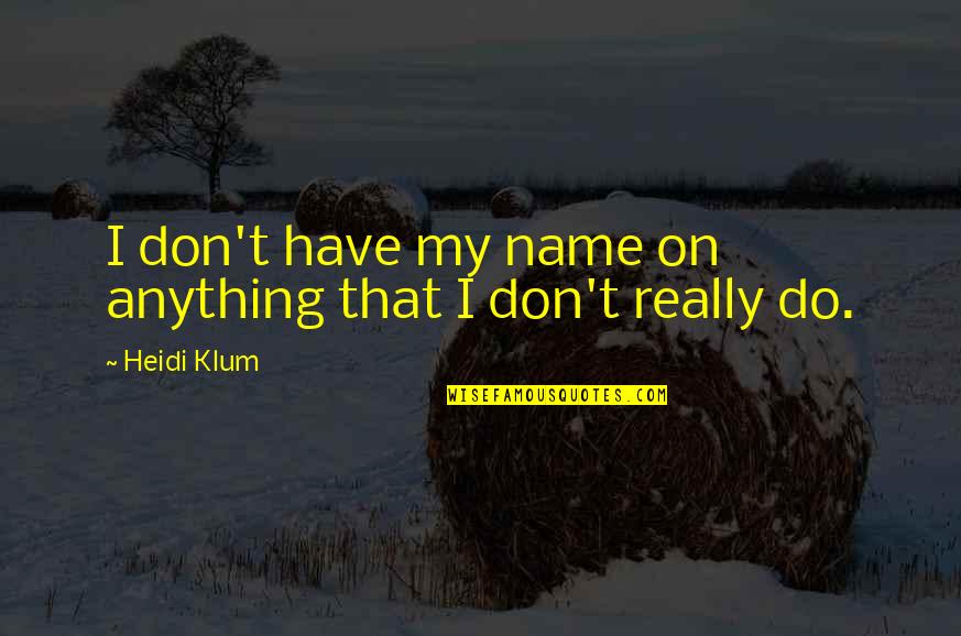 Blythman Vets Quotes By Heidi Klum: I don't have my name on anything that