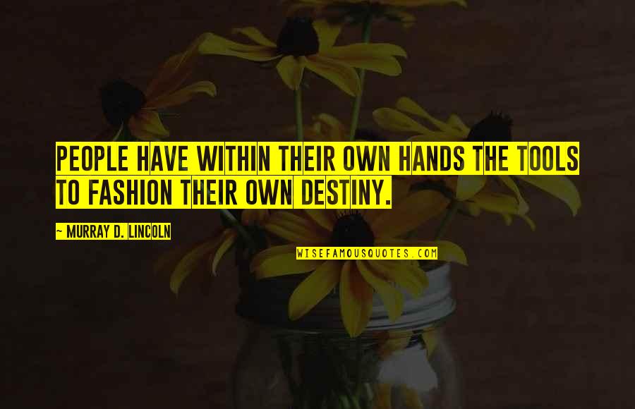 Blythmans Quotes By Murray D. Lincoln: People have within their own hands the tools Blythmans Quotes By Murray D. Lincoln: People have within their own hands the tools