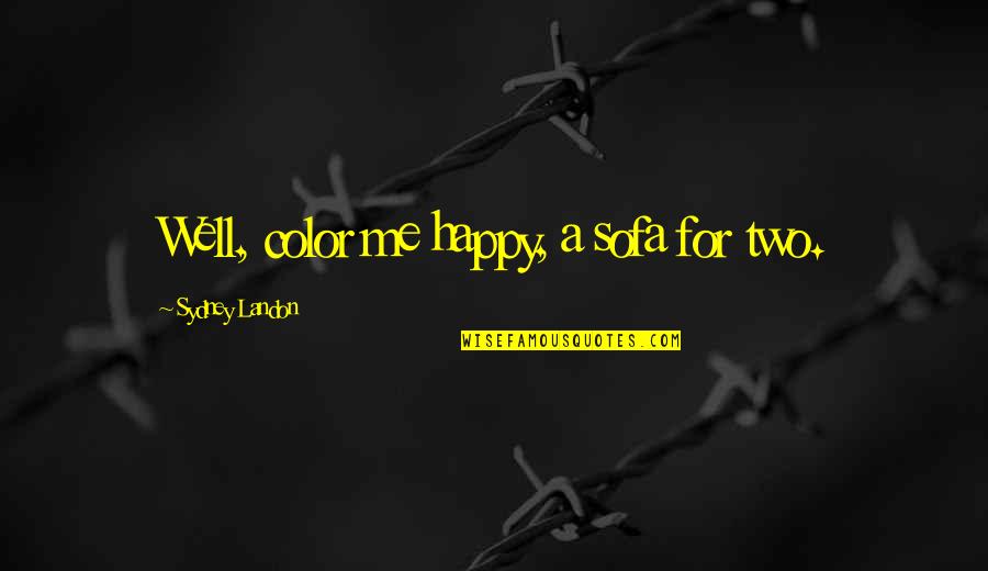 Blythmans Quotes By Sydney Landon: Well, color me happy, a sofa for two. Blythmans Quotes By Sydney Landon: Well, color me happy, a sofa for two.