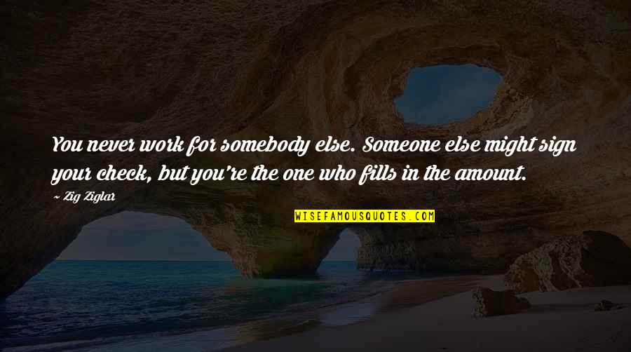 Blythmans Quotes By Zig Ziglar: You never work for somebody else. Someone else Blythmans Quotes By Zig Ziglar: You never work for somebody else. Someone else