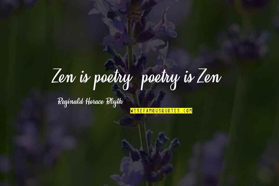 Blyth's Quotes By Reginald Horace Blyth: Zen is poetry; poetry is Zen.