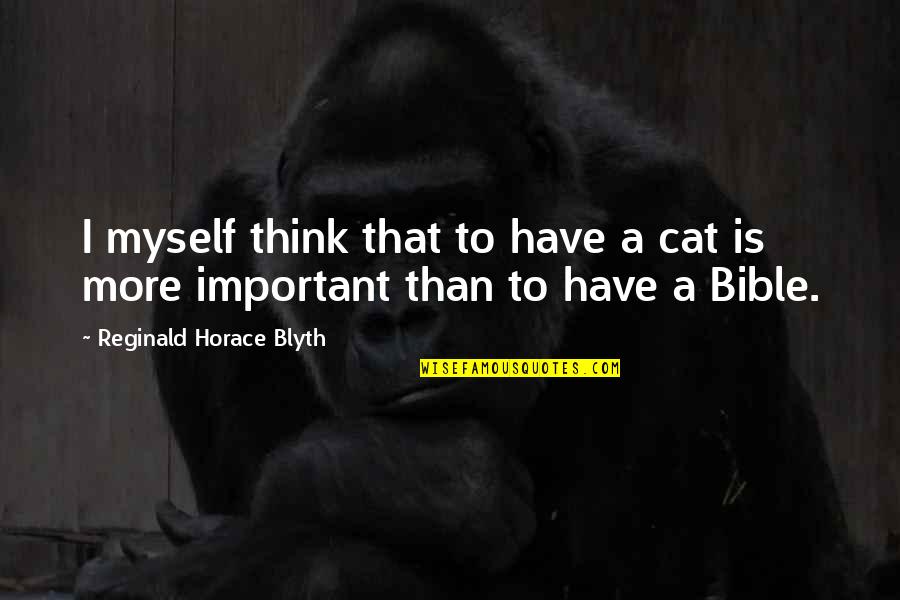 Blyth's Quotes By Reginald Horace Blyth: I myself think that to have a cat