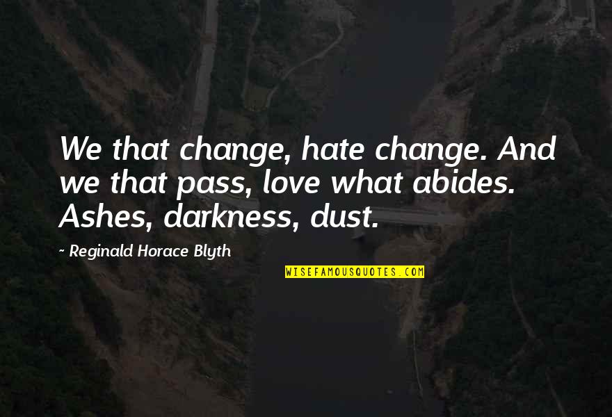 Blyth's Quotes By Reginald Horace Blyth: We that change, hate change. And we that