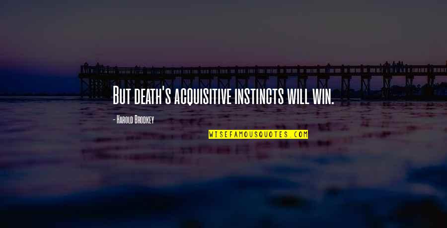 Bm Tolbert Quotes By Harold Brodkey: But death's acquisitive instincts will win. Bm Tolbert Quotes By Harold Brodkey: But death's acquisitive instincts will win.