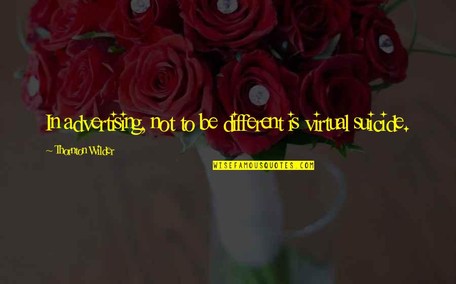 Bm Tolbert Quotes By Thornton Wilder: In advertising, not to be different is virtual Bm Tolbert Quotes By Thornton Wilder: In advertising, not to be different is virtual