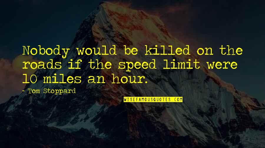 Bm Tolbert Quotes By Tom Stoppard: Nobody would be killed on the roads if