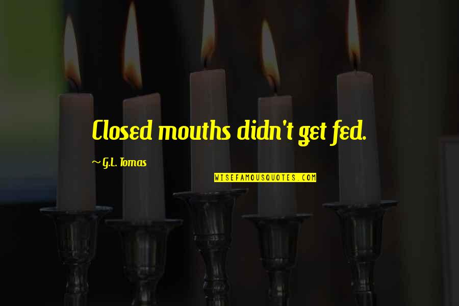 Bmi Healthcare Quotes By G.L. Tomas: Closed mouths didn't get fed. Bmi Healthcare Quotes By G.L. Tomas: Closed mouths didn't get fed.
