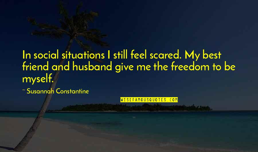 Bmo Investorline Quotes By Susannah Constantine: In social situations I still feel scared. My