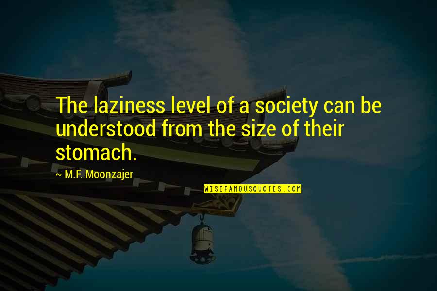 Bmorelos Quotes By M.F. Moonzajer: The laziness level of a society can be