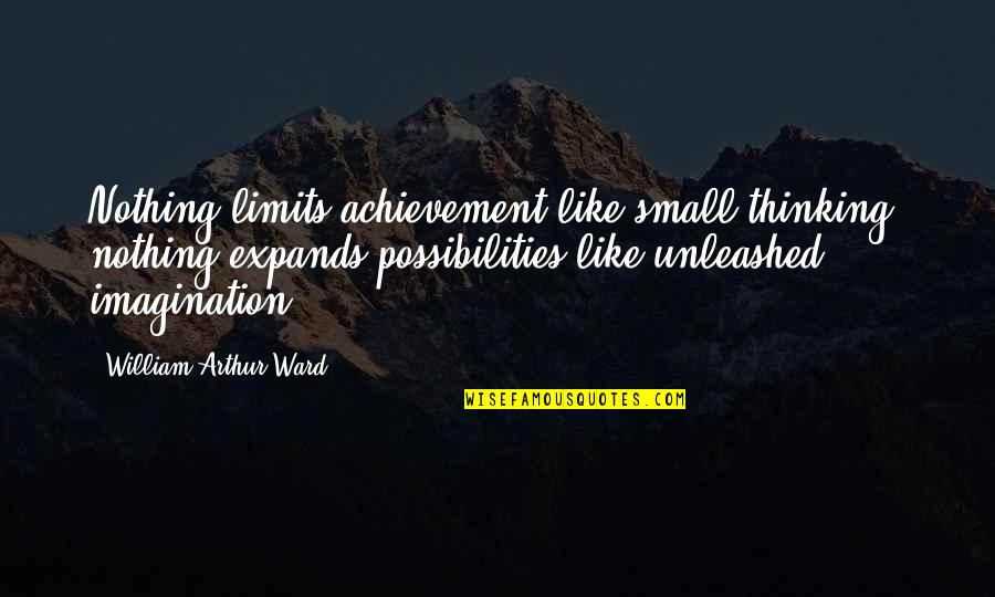 Bmorelos Quotes By William Arthur Ward: Nothing limits achievement like small thinking; nothing expands