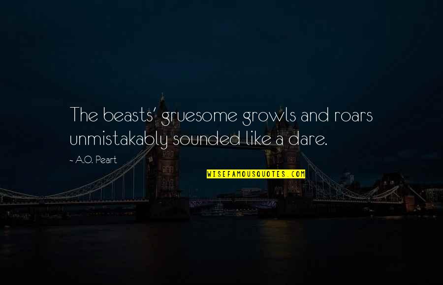 Bmr Quincaillerie Quotes By A.O. Peart: The beasts' gruesome growls and roars unmistakably sounded