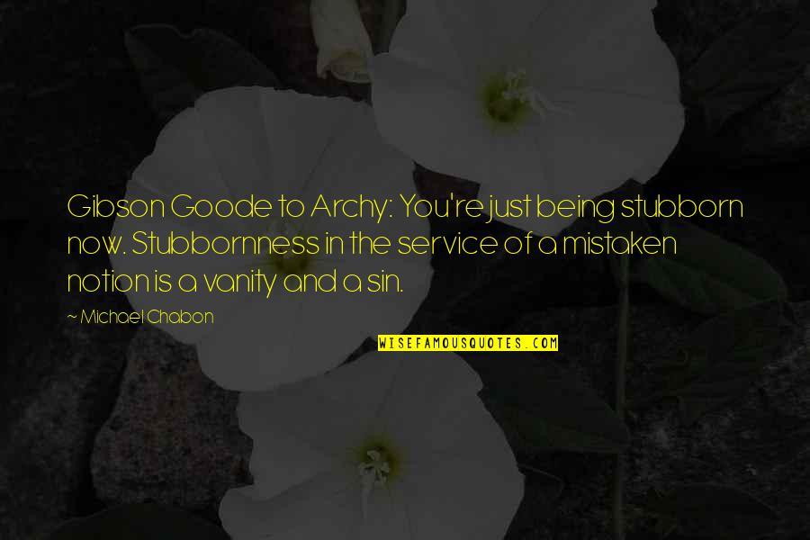 Bmr Quincaillerie Quotes By Michael Chabon: Gibson Goode to Archy: You're just being stubborn Bmr Quincaillerie Quotes By Michael Chabon: Gibson Goode to Archy: You're just being stubborn