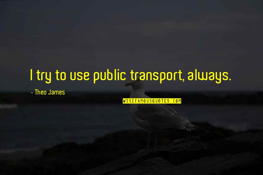 Bms Harmon Quotes By Theo James: I try to use public transport, always.