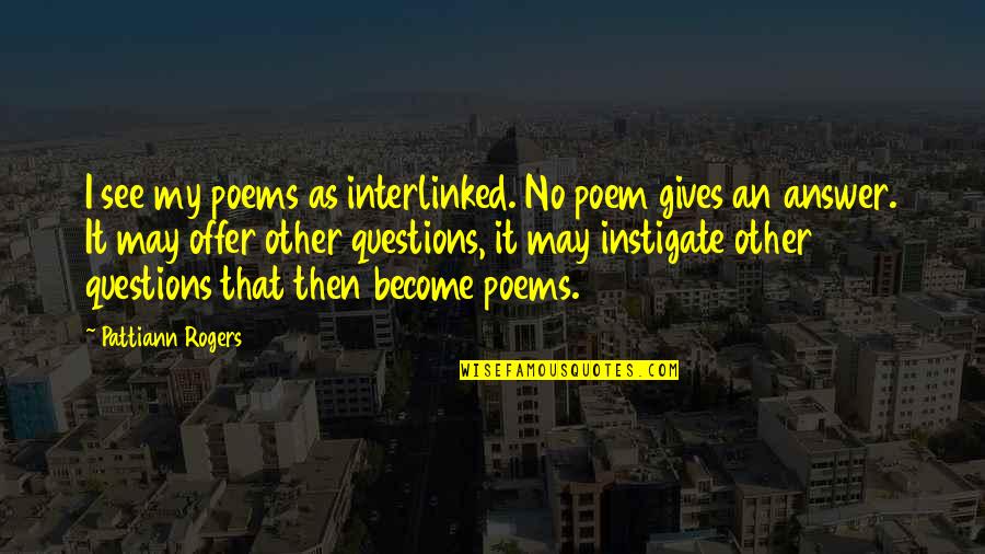 Bmt Quotes By Pattiann Rogers: I see my poems as interlinked. No poem