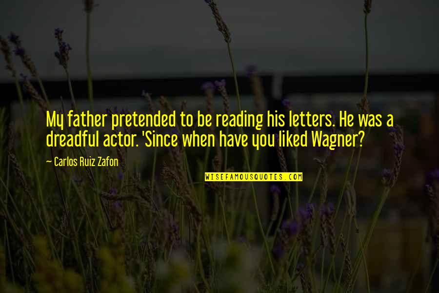 Bmth Sleepwalking Quotes By Carlos Ruiz Zafon: My father pretended to be reading his letters.