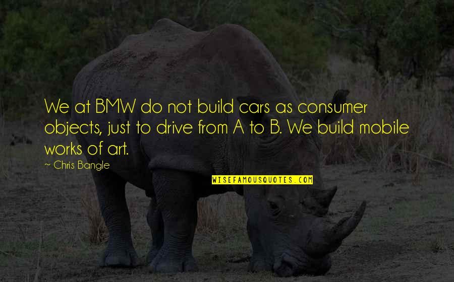 Bmw Cars Quotes By Chris Bangle: We at BMW do not build cars as