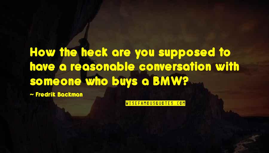 Bmw M Quotes By Fredrik Backman: How the heck are you supposed to have