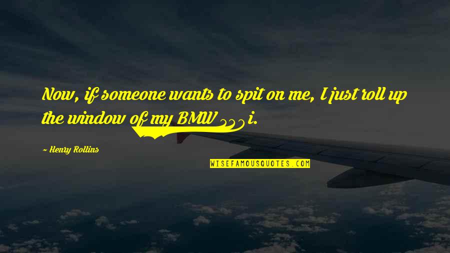 Bmw M Quotes By Henry Rollins: Now, if someone wants to spit on me,