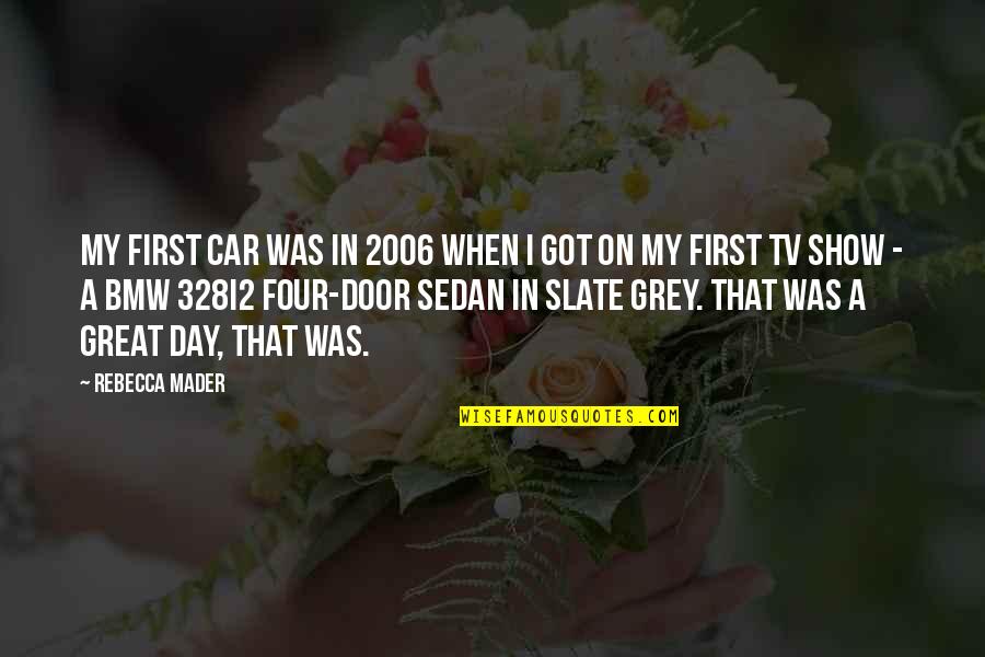 Bmw M Quotes By Rebecca Mader: My first car was in 2006 when I